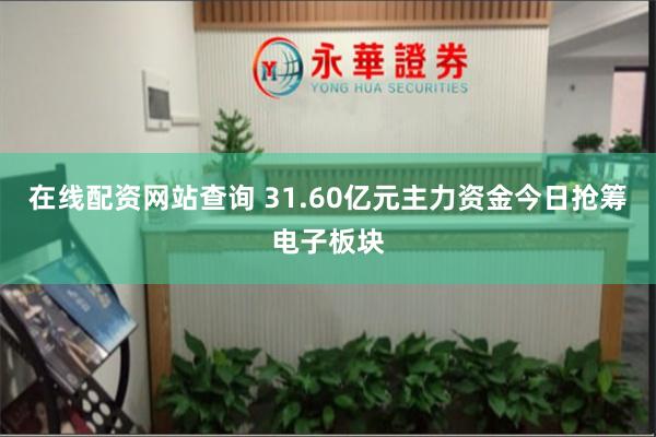 在线配资网站查询 31.60亿元主力资金今日抢筹电子板块