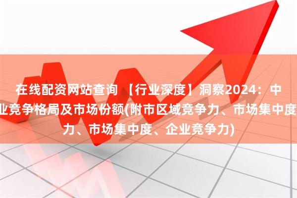 在线配资网站查询 【行业深度】洞察2024：中国粉末涂料行业竞争格局及市场份额(附市区域竞争力、市场集中度、企业竞争力)