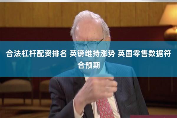 合法杠杆配资排名 英镑维持涨势 英国零售数据符合预期