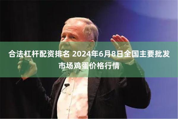 合法杠杆配资排名 2024年6月8日全国主要批发市场鸡蛋价格行情